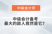 中級會計(jì)備考的最大敵人是......