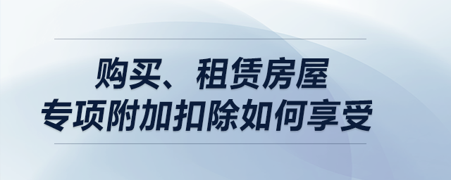 購買、租賃房屋專項附加扣除如何享受？