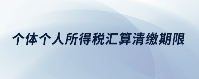 個體個人所得稅匯算清繳期限？