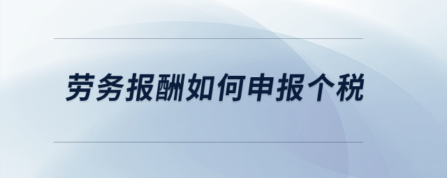 勞務(wù)報酬如何申報個稅？