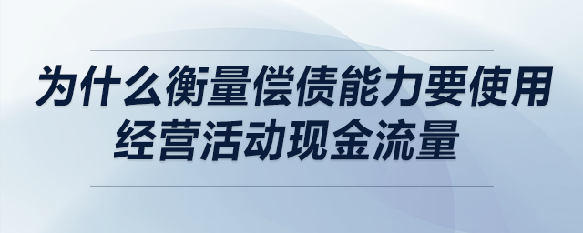 為什么衡量?jī)攤芰σ褂媒?jīng)營(yíng)活動(dòng)現(xiàn)金流量