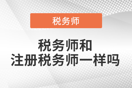 稅務(wù)師和注冊(cè)稅務(wù)師一樣嗎？有區(qū)別嗎？