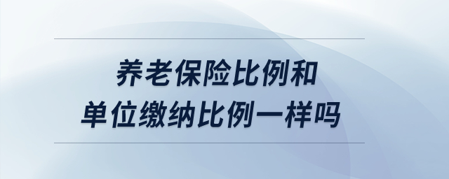 養(yǎng)老保險比例和單位繳納比例一樣嗎？