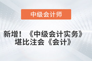 又增加內(nèi)容，《中級會計實務(wù)》堪比注會《會計》?