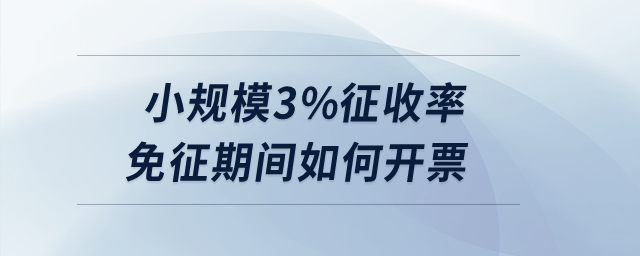 小規(guī)模3%征收率免征期間如何開票？