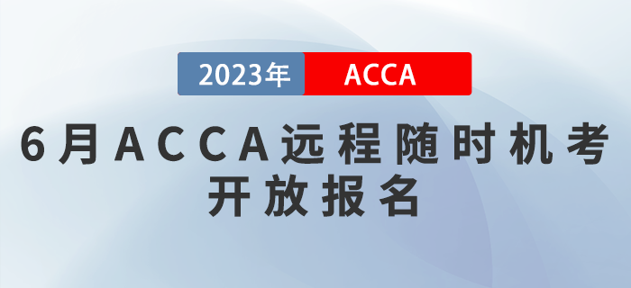 2023年6月ACCA遠(yuǎn)程隨時(shí)機(jī)考開放報(bào)名！考生注意！