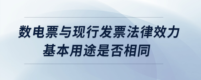 數(shù)電票與現(xiàn)行發(fā)票法律效力、基本用途是否相同？