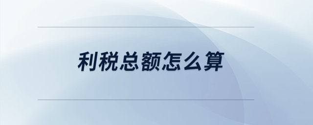 利稅總額怎么算？