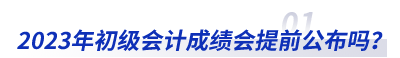 2023年初級會計成績會提前公布嗎？
