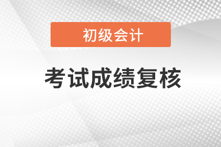 2023初級會計成績查詢后，對成績有異議可以復核嗎？