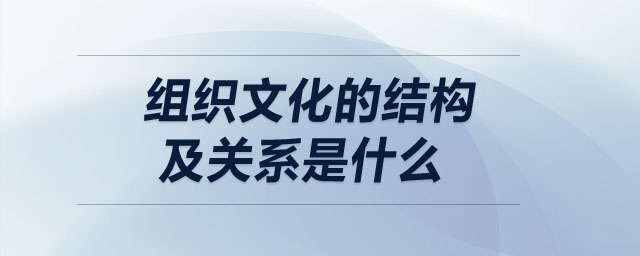 組織文化的結構及關系是什么