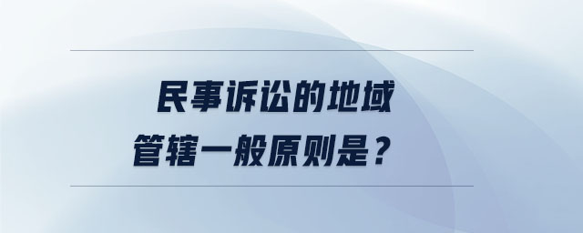 民事訴訟的地域管轄一般原則是？