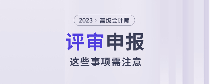2023年高級會計師評審已經(jīng)開始了，以下事項需注意