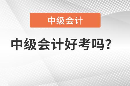 中級會計(jì)職稱好考嗎？有多難？