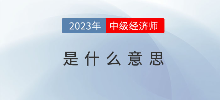中級(jí)經(jīng)濟(jì)師是什么意思，多角度帶你了解這門考試！