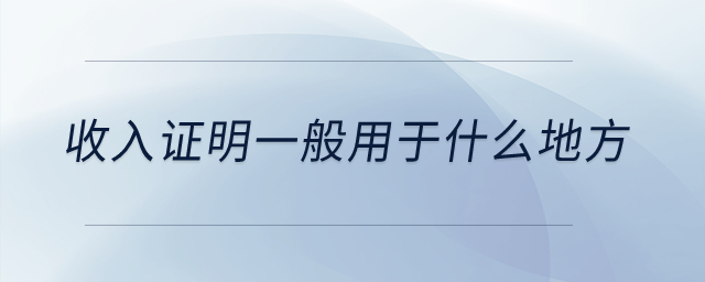 收入證明一般用于什么地方？