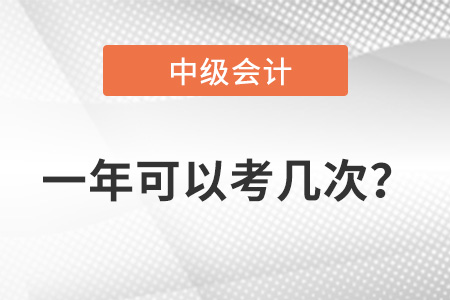 中級會計(jì)考試一年可以考幾次？