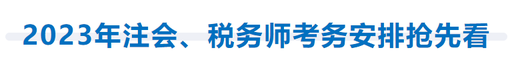 2023年注會(huì)、稅務(wù)師考務(wù)安排搶先看