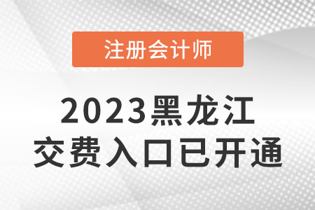 2023年黑龍江注會(huì)考試交費(fèi)開始啦！交費(fèi)入口是什么？