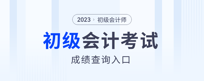 2023年各地初級(jí)會(huì)計(jì)考試成績查詢?nèi)肟诮袢臻_通，速來查分！