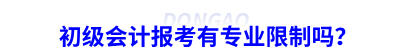 初級會計報考有專業(yè)限制嗎？