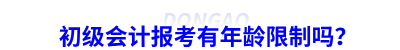 初級會計報考有年齡限制嗎？