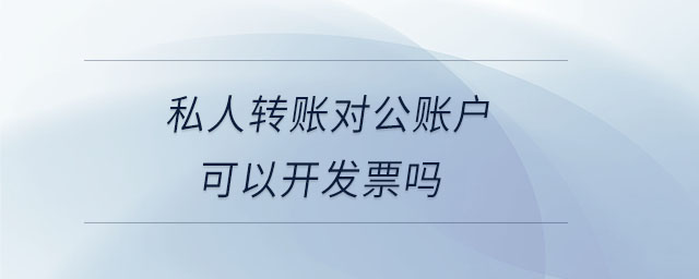 私人轉(zhuǎn)賬對(duì)公賬戶可以開發(fā)票嗎