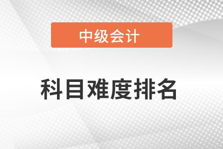 中級會計職稱哪一科最難？難度排名如何？