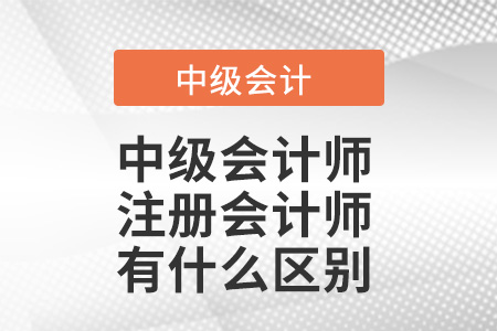 中級會計師和注冊會計師有什么區(qū)別？考的一樣嗎？