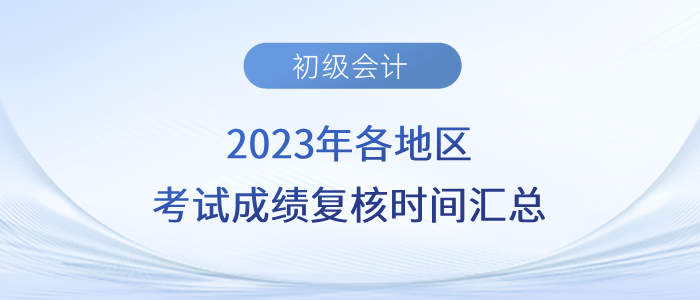 2023年各地區(qū)初級會計(jì)考試成績復(fù)核時間匯總