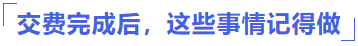 交費完成后，這些事情記得做