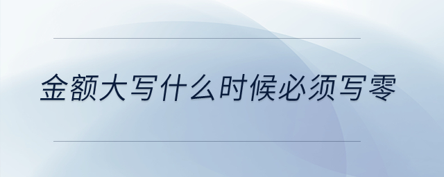 金額大寫什么時(shí)候必須寫零？