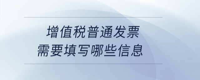 增值稅普通發(fā)票需要填寫哪些信息？