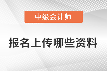 23年中級會計報名需要上傳哪些資料？