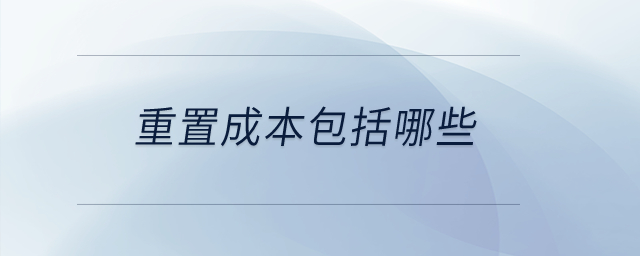 重置成本包括哪些？