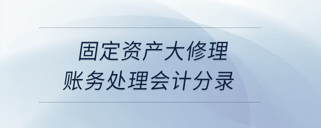 固定資產大修理賬務處理會計分錄？