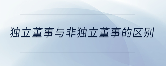獨立董事與非獨立董事的區(qū)別？