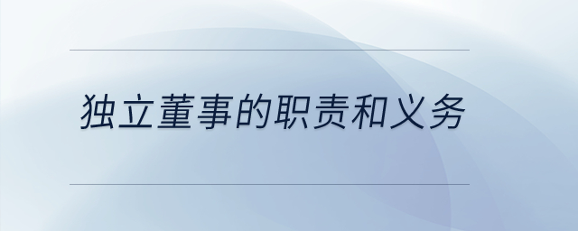 獨(dú)立董事的職責(zé)和義務(wù)？