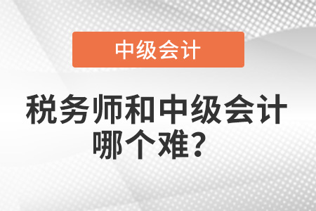 稅務(wù)師的會(huì)計(jì)難還是中級(jí)會(huì)計(jì)的會(huì)計(jì)難？