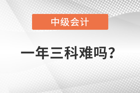 一年通過三門中級會計考試可能嗎？難度大不大？