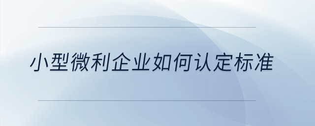 小型微利企業(yè)如何認定標準？