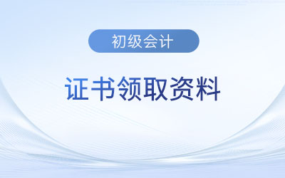 初級會計證書紙質(zhì)版領(lǐng)取需要什么材料？