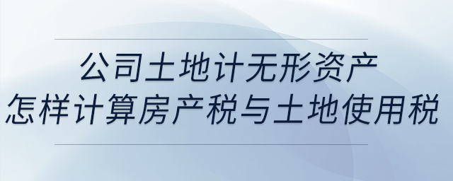 公司土地計(jì)無(wú)形資產(chǎn)，地上一層建筑物出租，怎樣計(jì)算房產(chǎn)稅與土地使用稅？