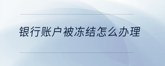 銀行賬戶被凍結(jié)怎么辦理？