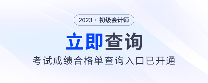 注意！2023年初級會(huì)計(jì)考試成績合格單查詢?nèi)肟谝验_通！