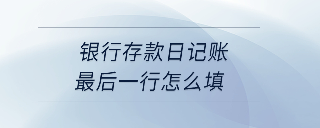 銀行存款日記賬最后一行怎么填？