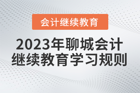 2023年聊城市直會計繼續(xù)教育學(xué)習(xí)規(guī)則