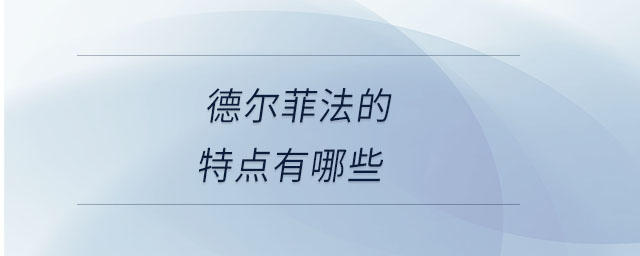 德爾菲法的特點(diǎn)有哪些
