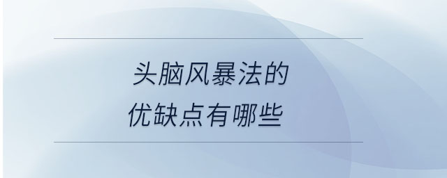頭腦風暴法的優(yōu)缺點有哪些
