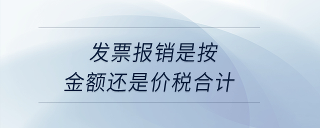 發(fā)票報銷是按金額還是價稅合計？
